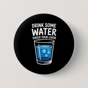 Badge Rond 5 Cm Boire de l'eau Choquer votre foie Drôle Sarcastiqu