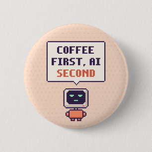 Badge Rond 5 Cm Bouton pixel AI drôle : Café d'abord, AI ensuite
