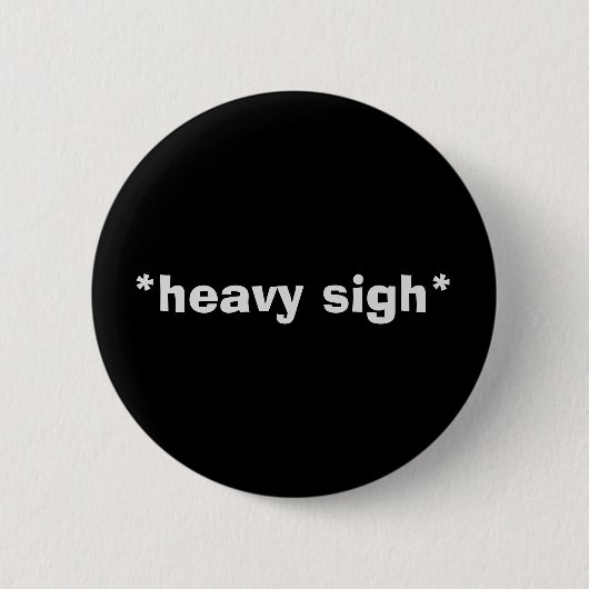 Badge Rond 5 Cm Bouton Sarcastique "HEAVY SIGH" (Devant)