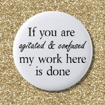 Badge Rond 5 Cm Boutons de slogan amusants amies citant cadeaux am<br><div class="desc">Boutons de slogan amusants amies citant des cadeaux amusants. Si vous êtes agité et confus mon travail ici est fait. Consultez le magasin Wisecrack pour plus de citations de plaisanteries sur toutes sortes de produits.</div>