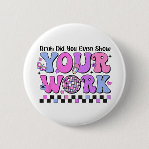 Badge Rond 5 Cm Bruh Avez-Vous Même Montré Votre Jour D'Essai De D