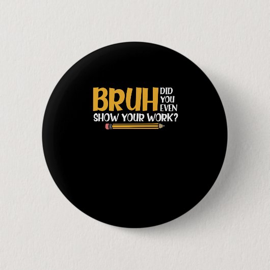 Badge Rond 5 Cm Bruh Did You Even Show Your Work Funny Math (Devant)