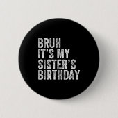 Badge Rond 5 Cm Bruh It's My Sister's Birthday Funny Birthday Brot (Devant)