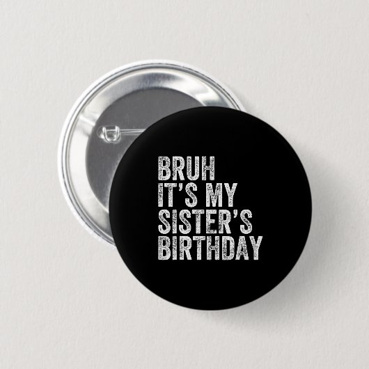 Badge Rond 5 Cm Bruh It's My Sister's Birthday Funny Birthday Brot (Devant & derrière)