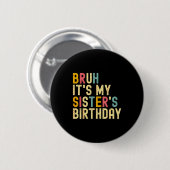 Badge Rond 5 Cm Bruh It's My Sister's Birthday Funny Birthday Brot (Devant & derrière)