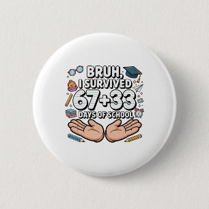 Badge Rond 5 Cm Bruh j'ai survécu 67+33 jours d'école 100ème jour