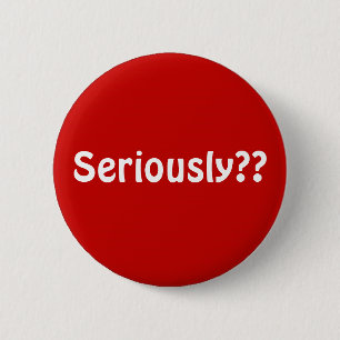 Badge Rond 5 Cm button2, sérieusement ? ?
