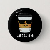 Badge Rond 5 Cm Café foncé Drôle Boisson Pun Dark BG (Devant)