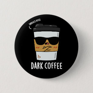 Badge Rond 5 Cm Café foncé Drôle Boisson Pun Dark BG