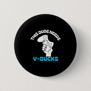 Badge Rond 5 Cm Ce type a besoin de V Bucks drôle Ce type pour gar