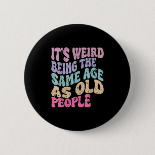 Badge Rond 5 Cm C'Est Étrange D'Être Le Même Âge Que Les Personnes