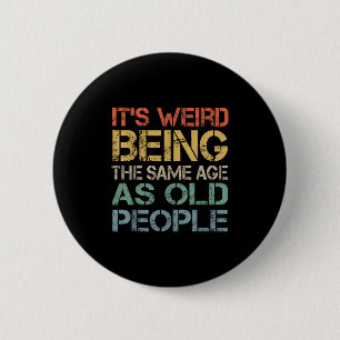 Badge Rond 5 Cm C'Est Étrange Étant Le Même Âge Que Les Personnes