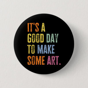 Badge Rond 5 Cm C'est une bonne journée pour faire de l'art Drôle 