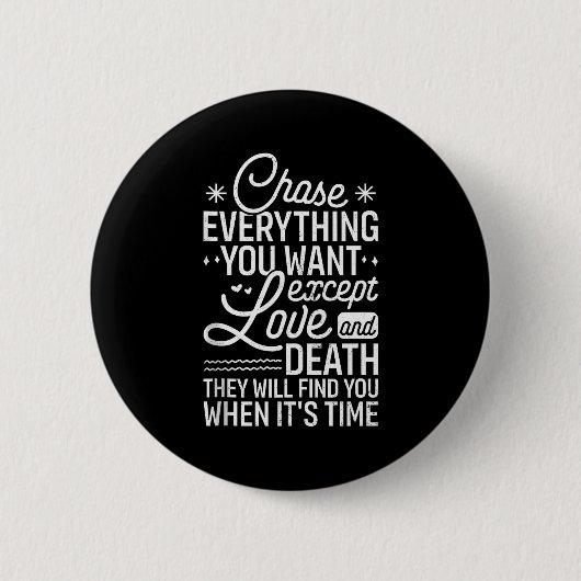 Badge Rond 5 Cm Chase Everything You Want Except Love And Death En (Devant)