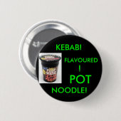 BADGE ROND 5 CM CHICHE-KEBAB ! ASSAISONNÉ ! NOUILLE DE POT ! (Devant & derrière)
