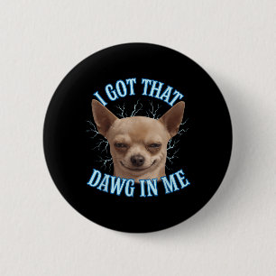 Badge Rond 5 Cm Chihuahua Mème Drôle J'Ai Obtenu Ce Dawg Dans Mon