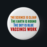 Badge Rond 5 Cm Citation de la science du travail pour la vaccinat<br><div class="desc">Hillary Clinton cite la vaccination : la science est claire : la terre est ronde,  le ciel est bleu,  les vaccins fonctionnent. Bouton coloré pour sensibiliser aux épidémies de rougeole et à la pandémie de Covid. Veuillez vacciner vos enfants afin de prévenir la propagation de maladies et de maladies.</div>