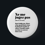 Badge Rond 5 Cm Citation française inspirée Ne me jugez pas<br><div class="desc">Ne me juges pas. Ne me jugez pas ! Inspirationnel et motivant design de citations françaises pour ceux qui aiment la belle et romantique langue française. Marchandises de style de définition de dictionnaire cool mêlées avec sarcasme et humour léger. Qui dit que vous ne pouvez pas être drôle, chic et...</div>