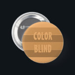 Badge Rond 5 Cm COULEUR AVEUGLE Anti Racisme Personnalisé<br><div class="desc">Faites entendre votre voix si vous soutenez des gens de toute race. Parce que le RACISME est une maladie. Personnalisez ce badge comme vous voulez.</div>