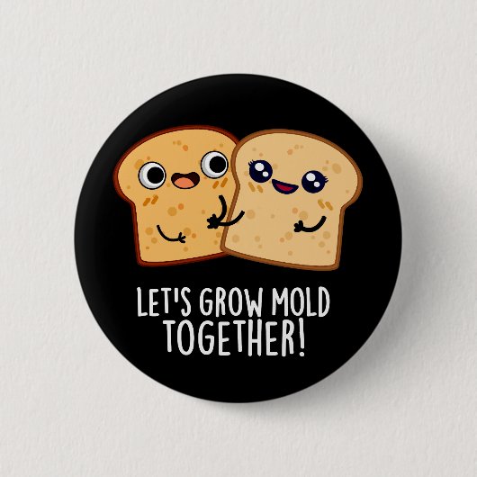Badge Rond 5 Cm Creusons la moisissure ensemble Funny Pun de pain  (Devant)