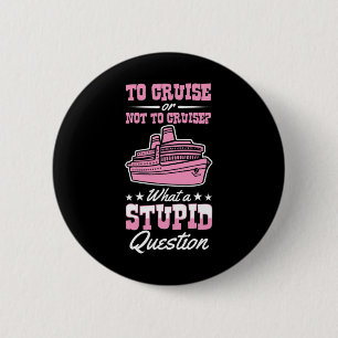 Badge Rond 5 Cm Croisière Ou Pas Croisière Quelle Question Stupide