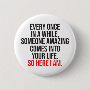 Badge Rond 5 Cm CUSTOM Me voici Sarcastique Romantique Humour drôl