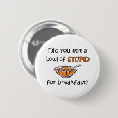 Badge Rond 5 Cm Cuvette de stupide (Devant & derrière)