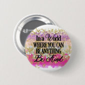 Badge Rond 5 Cm Dans un monde où vous pouvez être n'importe quoi.. (Devant & derrière)