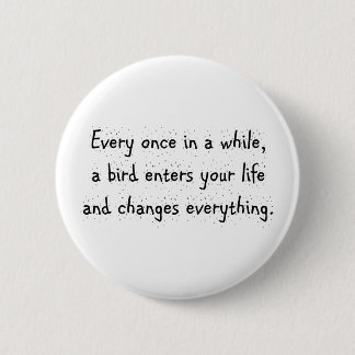Badge Rond 5 Cm De temps en temps, un oiseau entre dans votre vie…