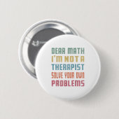 Badge Rond 5 Cm Dear Math I'm Not A Therast Solve Your Own Problem (Devant & derrière)