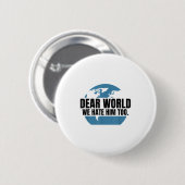 Badge Rond 5 Cm Dear World We Hate Him Too (Devant & derrière)
