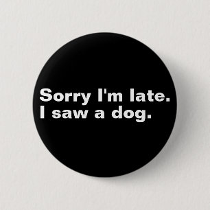 Badge Rond 5 Cm Désolé d'être en retard. J'ai vu un chien drôles a