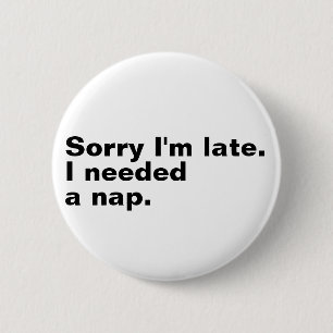 Badge Rond 5 Cm Désolé d'être en retard. J'avais besoin d'une sies