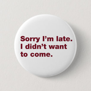 Badge Rond 5 Cm Désolé d'être en retard. Je ne voulais pas venir