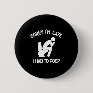 Badge Rond 5 Cm Désolé en retard dû aller aux toilettes drôle de d