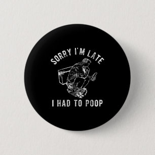 Badge Rond 5 Cm Désolé, je suis en retard J'ai dû aller aux toilet