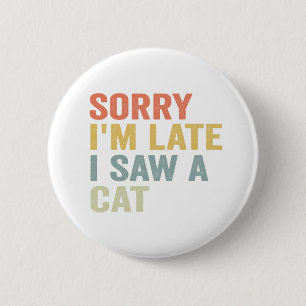 Badge Rond 5 Cm Désolé, je suis en retard J'ai vu un chat drôle mi