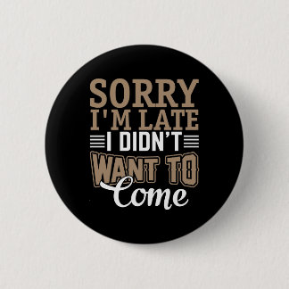 Badge Rond 5 Cm Désolé je suis en retard, je n'ai pas voulu venir