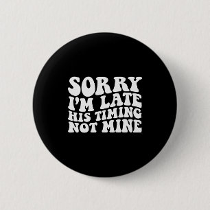 Badge Rond 5 Cm Désolé pour le retard Son timing pas le mien en re