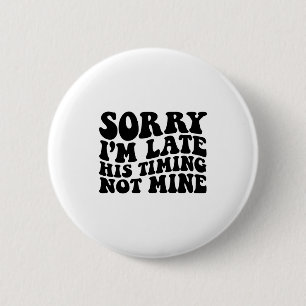 Badge Rond 5 Cm Désolé pour le retard Son timing pas le mien en re