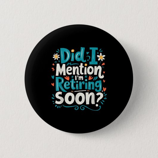 Badge Rond 5 Cm Did I Mention I'm Retiring Soon Funny Retirement  (Devant)