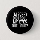 Badge Rond 5 Cm Did I Roll My Eyes Out Loud (Devant)