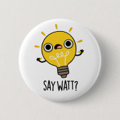 Badge Rond 5 Cm Dites Watt Funny Light Bulle Pun (Devant)