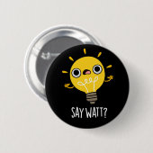 Badge Rond 5 Cm Dites Watt Funny Light Bulle Pun Dark BG (Devant & derrière)
