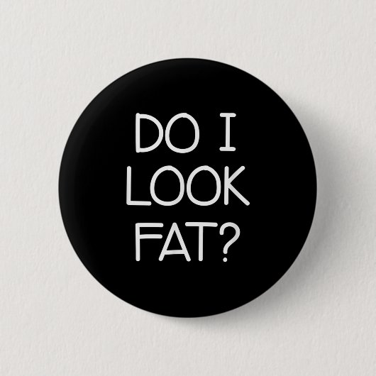 Badge Rond 5 Cm Do I Look Fat, Funny, Jokes, Sarcastic Sayings (Devant)