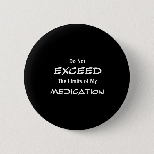 Badge Rond 5 Cm Do Not Exceed The Limits Of My Medication Funny No (Devant)