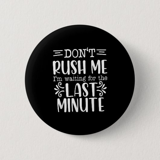 Badge Rond 5 Cm Don’t Rush Me, Sarcastic Quotes Funny (Devant)