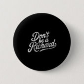 Badge Rond 5 Cm Don't Be A Richard Funny Quote (Devant)