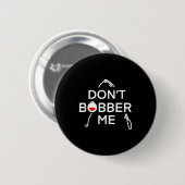 Badge Rond 5 Cm Dont Bobber Me Im Fishing (Devant & derrière)