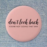 Badge Rond 5 Cm Don't Look Back | Uplifting Peachy Pink<br><div class="desc">Simple, stylishe "Don’t look back you’re not going that way" custom design with modern script typographiy on a blush pink background in a minimalist design style inspired by positivity and looking forward. The text can easily be customized to add your own name or custom slogan for the perfect uplifting venge...</div>